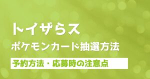 【トイザらス】ポケモンカード抽選方法！予約・応募時の注意点や結果はいつ頃わかるか確認方法