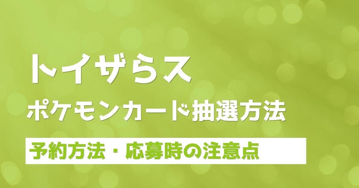 【トイザらス】ポケモンカード抽選方法!予約・応募時の注意点や結果はいつ頃わかるか確認方法
